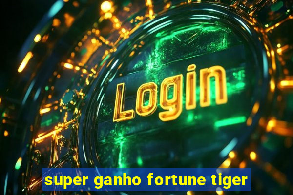 super ganho fortune tiger